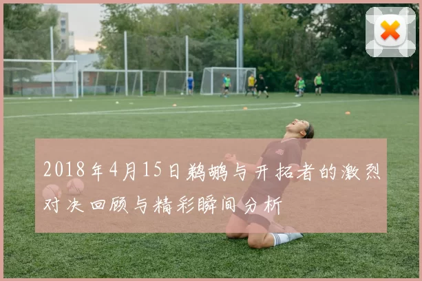 2018年4月15日鹈鹕与开拓者的激烈对决回顾与精彩瞬间分析