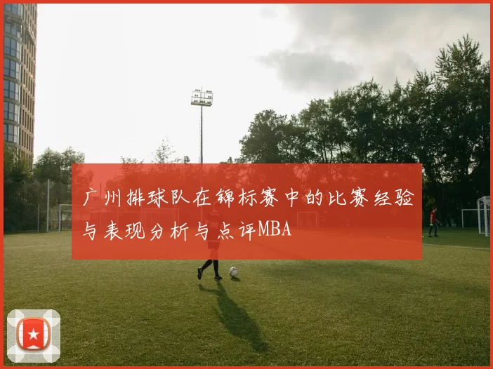 广州排球队在锦标赛中的比赛经验与表现分析与点评MBA