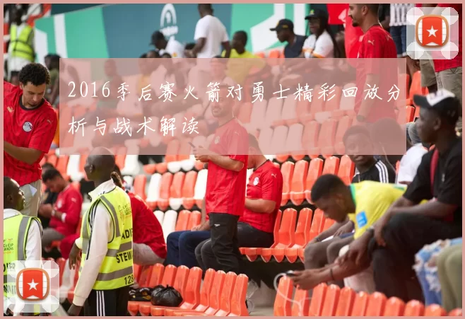 2016季后赛火箭对勇士精彩回放分析与战术解读